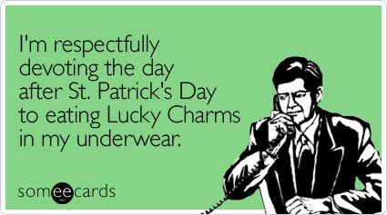 saint patrick's day memes - I'm respectfully devoting the day after St. Patrick's Day to eating Lucky Charms in my underwear someecards Wa