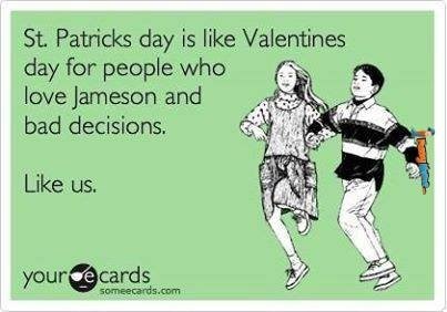 funny st patricks day memes - St. Patricks day is Valentines day for people who love Jameson and bad decisions. us. your cards someecards.com