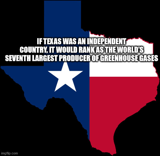 sky - If Texas Was An Independent Country. It Would Rank As The World'S Seventh Largest Producer Of Greenhouse Gases imgflip.com