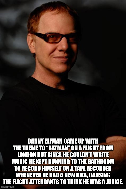 danny elfman - Danny Elfman Came Up With The Theme To Batman" On A Flight From London But Since He Couldnt Write Music He Kept Running To The Bathroom To Record Himself On A Tape Recorder Whenever He Had A New Idea, Causing The Flight Attendants To Think 