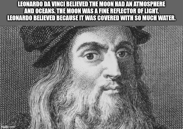 Leonardo Da Vinci Believed The Moon Had An Atmosphere And Oceans. The Moon Was A Fine Reflector Of Light. Leonardo Believed Because It Was Covered With So Much Water. Biroului Horroristovo . mgflip.com