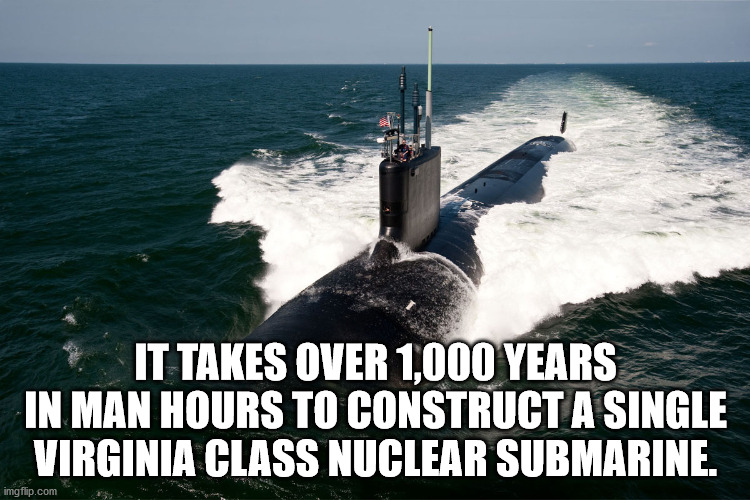 uss arizona - It Takes Over 1,000 Years In Man Hours To Construct A Single Virginia Class Nuclear Submarine. imgflip.com