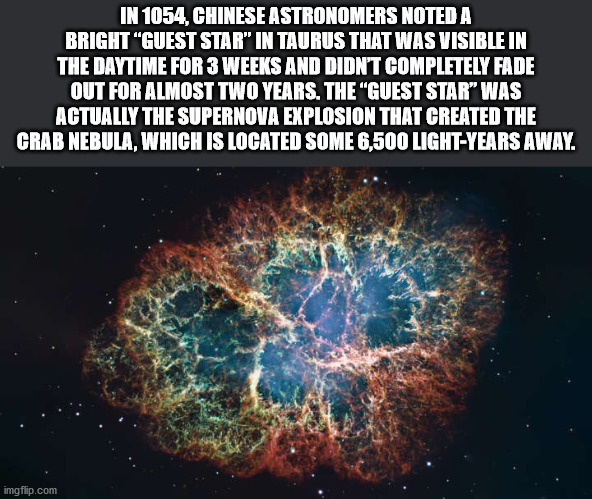 crab nebula - In 1054, Chinese Astronomers Noted A Bright"Guest Star" In Taurus That Was Visible In The Daytime For 3 Weeks And Didn'T Completely Fade Out For Almost Two Years. The "Guest Star Was Actually The Supernova Explosion That Created The Crab Neb