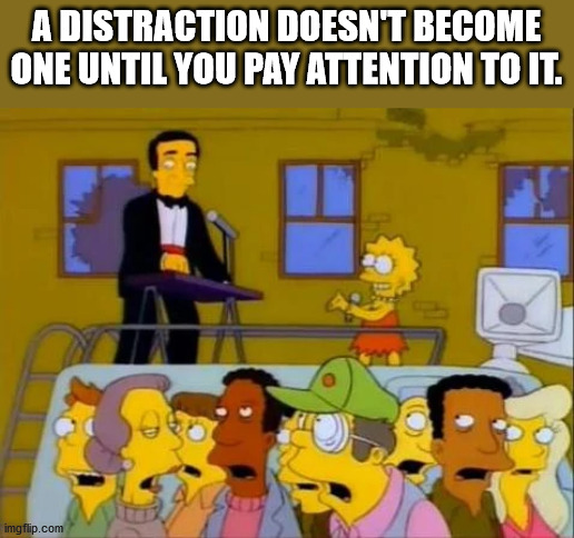 just don t look simpsons - A Distraction Doesn'T Become One Until You Pay Attention To It. imgflip.com