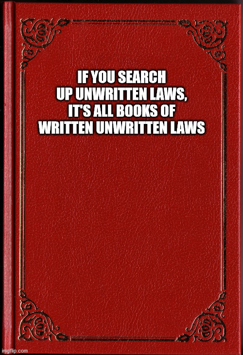 jazda bardziej bokiem - If You Search Up Unwritten Laws, It'S All Books Of Written Unwritten Laws imgflip.com