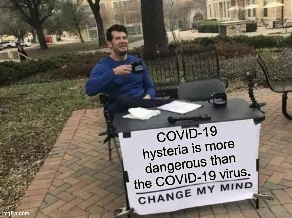 darkness falls and arabia calls - Covid19 hysteria is more dangerous than the Covid19 virus. Change My Mind imgflip.com