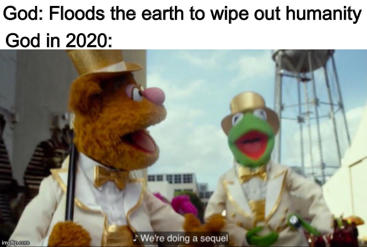 world war 2 memes - God Floods the earth to wipe out humanity God in 2020 We're doing a sequel imgflip.com
