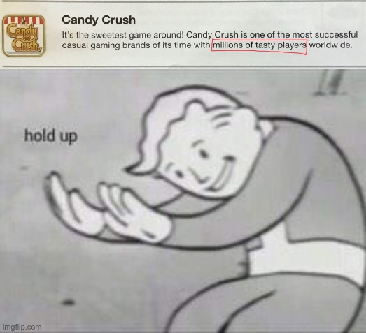 hold up meme - Li Candy Crush It's the sweetest game around! Candy Crush is one of the most successful casual gaming brands of its time with millions of tasty players worldwide. hold up imgflip.com