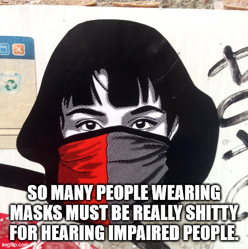you mean to tell me - So Many People Wearing Masks Must Be Really Shitty, For Hearing Impaired People imgflip.com