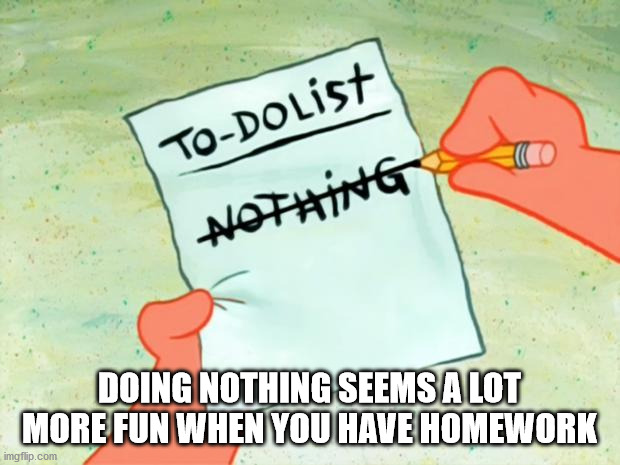 cartoon - ToDolist Nothing Doing Nothing Seems A Lot More Fun When You Have Homework imgflip.com