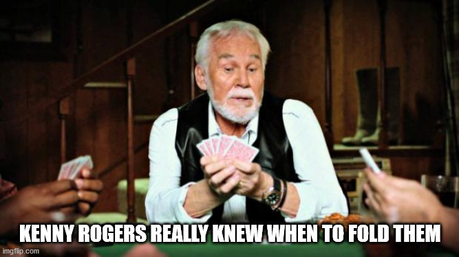 kenny rogers memes - Kenny Rogers Really Knew When To Fold Them imgflip.com