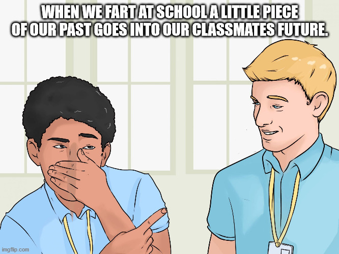 cartoon - When We Fart At School A Little Piece Of Our Past Goes Into Our Classmates Future. imgflip.com