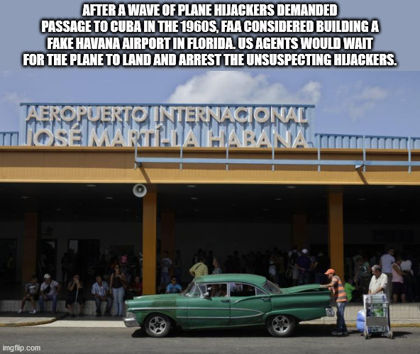 havana airport - After A Wave Of Plane Hijackers Demanded Passage To Cuba In The 1960S, Faa Considered Building A Fake Havana Airport In Florida. Us Agents Would Wait For The Plane To Land And Arrest The Unsuspecting Huackers. Eropuerto Internac Tosema im