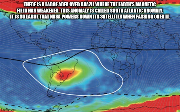 water resources - There Is A Large Area Over Brazil Where The Earth'S Magnetic Field Has Weakened. This Anomaly Is Called South Atlantic Anomaly. Sit Is So Large That Nasa Powers Down Its Satellites When Passing Over Il imgflip.com