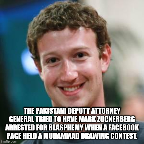 mark zuckerberg memes - The Pakistani Deputy Attorney General Tried To Have Mark Zuckerberg Arrested For Blasphemy When A Facebook Page Held A Muhammad Drawing Contest imgflip.com