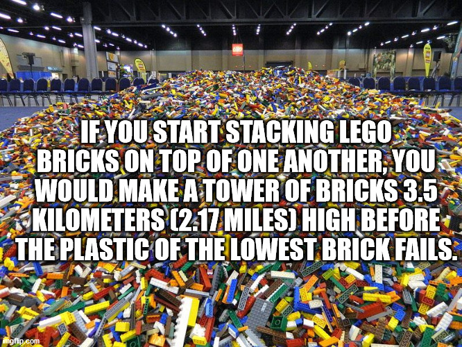 disregard females acquire currency - If You Start Stacking Lego Bricks On Top Of One Another, You Would Make A Tower Of Bricks 3.5 Kilometers 2.17 Miles High Before The Plastic Of The Lowest Brick Fails. imgflip.com