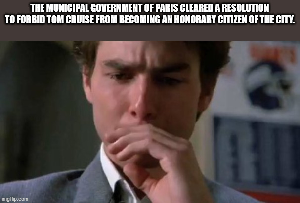 photo caption - The Municipal Government Of Paris Cleared A Resolution To Forbid Tom Cruise From Becoming An Honorary Citizen Of The City imgflip.com