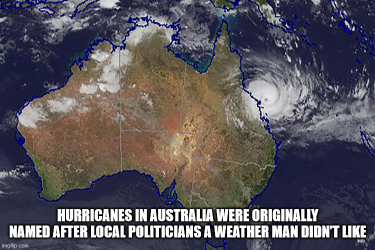 cyclone - Hurricanes In Australia Were Originally Named After Local Politicians A Weather Man Didn'T imgflip.com
