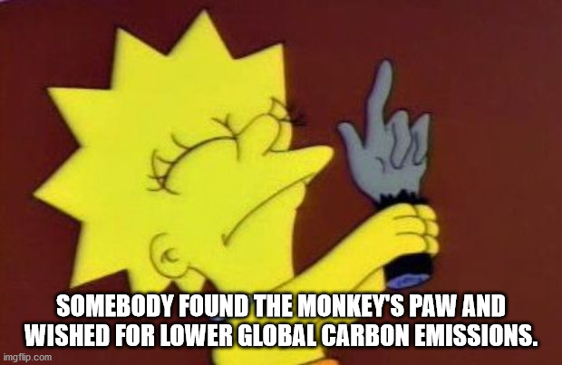 Somebody Found The Monkey'S Paw And Wished For Lower Global Carbon Emissions. imgflip.com