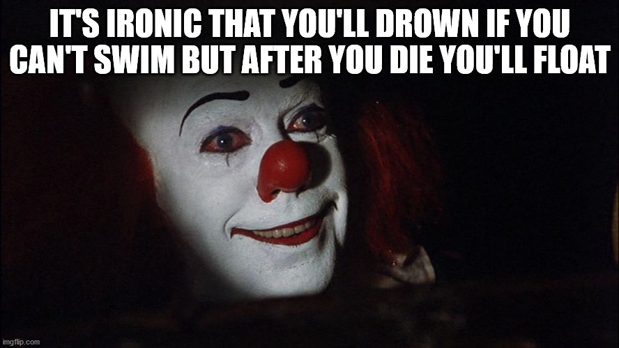 doctor who memes - It'S Ironic That You'Ll Drown If You Can'T Swim But After You Die You'Ll Float imgflip.com