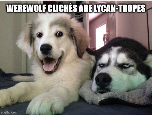 j uk - Werewolf Clichs Are LycanTropes imgflip.com