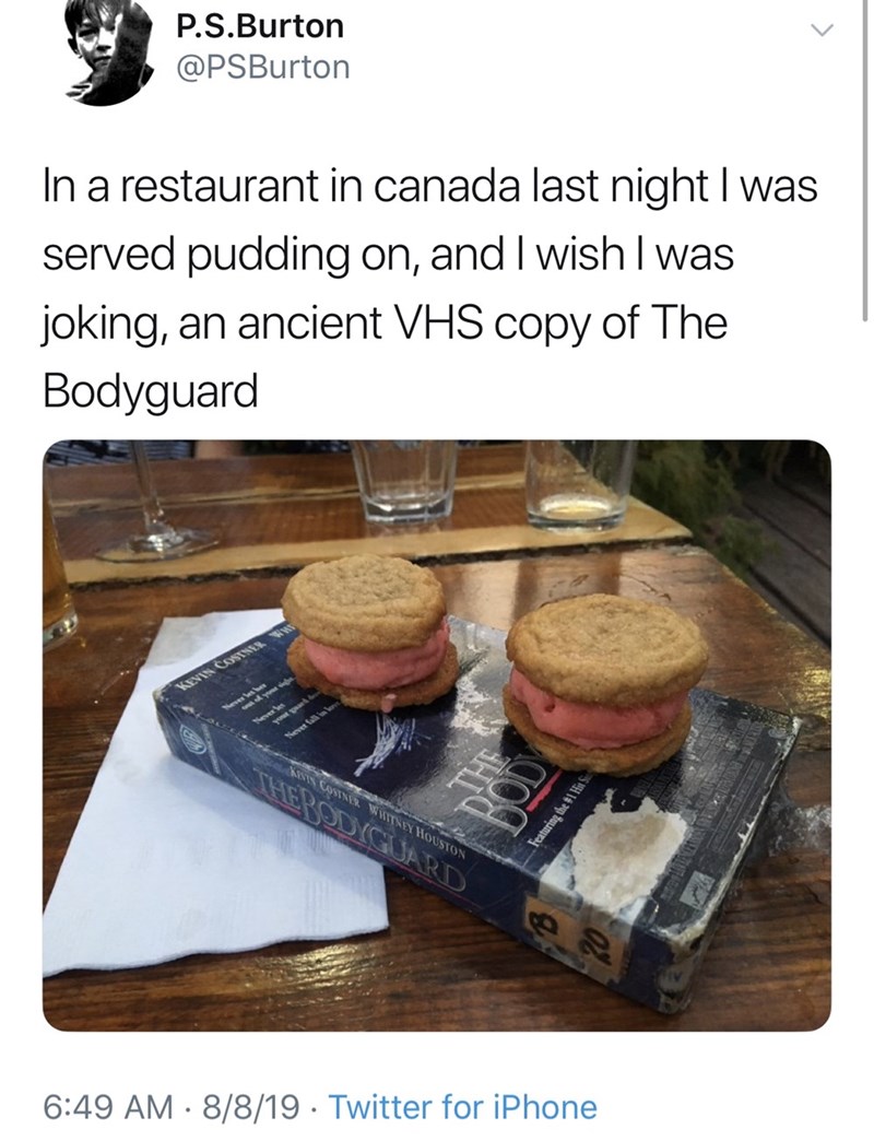 dessert served on vcr tape - P.S.Burton In a restaurant in canada last night I was served pudding on, and I wish I was joking, an ancient Vhs copy of The Bodyguard S. Vitsex Vouston Featuring the 8819 Twitter for iPhone