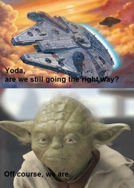 off course we - Yoda, are we still going the right way? Off course, we are.