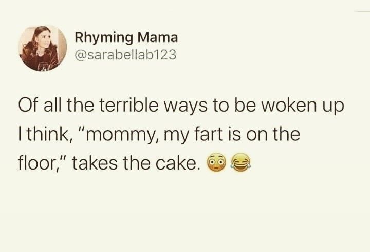 document - Rhyming Mama Of all the terrible ways to be woken up I think, "mommy, my fart is on the floor," takes the cake.