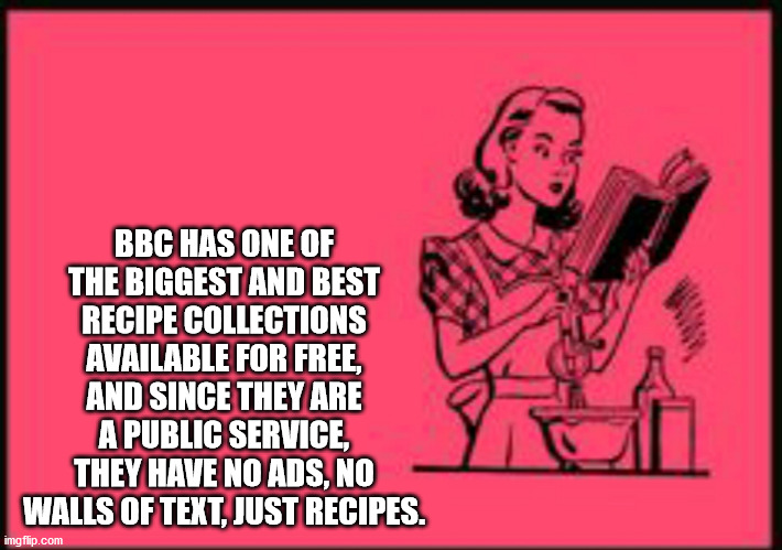 don t want to cook - Bbc Has One Of The Biggest And Best Recipe Collections Available For Free, And Since They Are A Public Service, They Have No Ads, No Walls Of Text, Just Recipes. imgflip.com