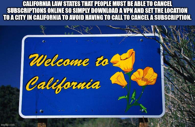 stateline, california - California Law States That People Must Be Able To Cancel Subscriptions Online So Simply Download A Vpn And Set The Location To A City In California To Avoid Having To Call To Cancel A Subscription. Welcome to California imgflip.com