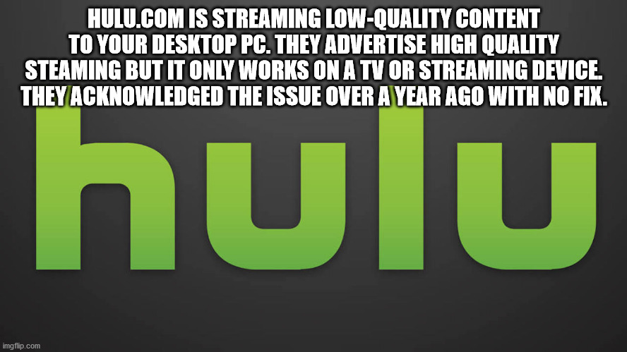 enemy clothing - Hulu.Com Is Streaming LowQuality Content To Your Desktop Pc. They Advertise High Quality Steaming But It Only Works On A Tv Or Streaming Device. They Acknowledged The Issue Over A Year Ago With No Fix. hulu imgflip.com
