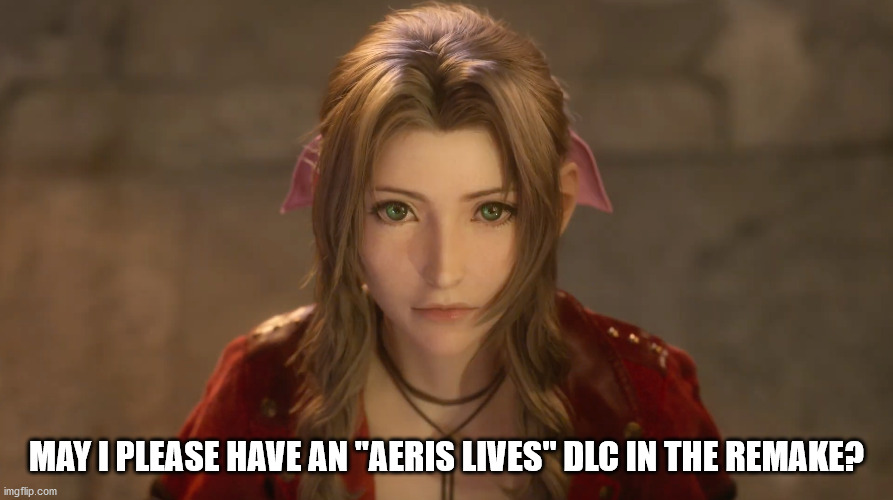 final fantasy vii remake aerith - May I Please Have An "Aeris Lives" Dlc In The Remake? imgflip.com