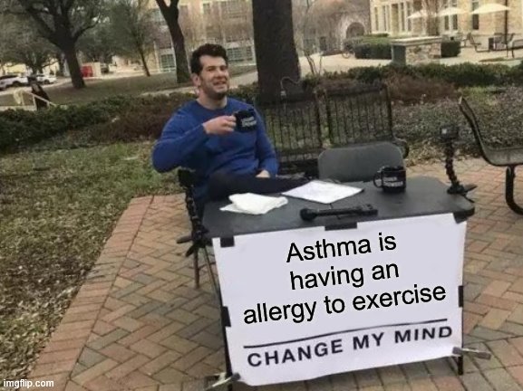 dirty coronavirus memes - Asthma is having an allergy to exercise Change My Mind imgflip.com