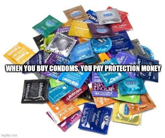 cheers condom - Grey Wp Classic Roan Sne When You Buy Condoms, You Pay Protection Money Nu Gurex Even Beyond Trasy Sestyles dure Troias Studded Rough Rider imgflip.com