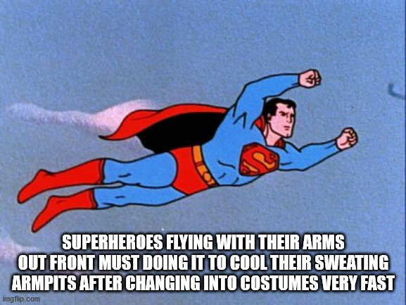 superman flying cartoon - Superheroes Flying With Their Arms Out Front Must Doing It To Cool Their Sweating Armpits After Changing Into Costumes Very Fast imgflip.com