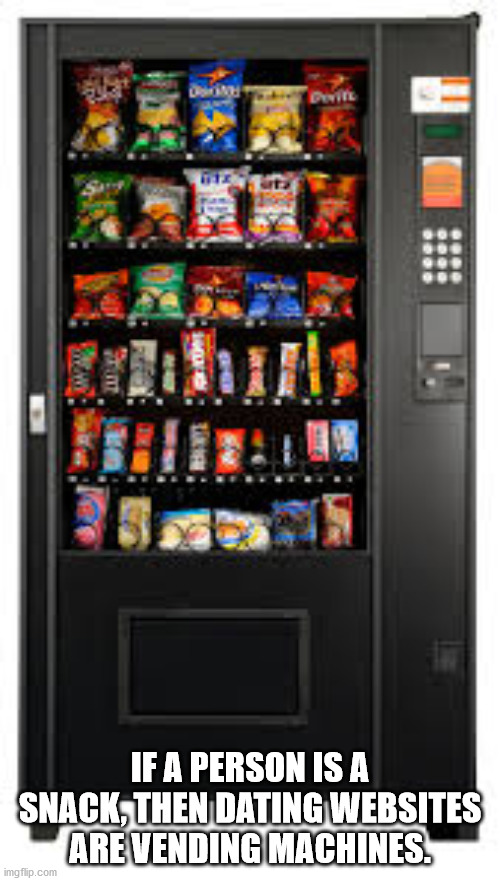 vending machine - If A Person Is A Snack, Then Dating Websites Are Vending Machines imgflip.com
