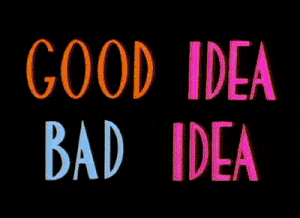 good idea bad idea gif - Good Idea Bad Idea