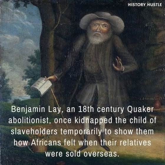 benjamin lay - History Hustle Benjamin Lay, an 18th century Quaker abolitionist, once kidnapped the child of slaveholders temporarily to show them how Africans felt when their relatives were sold overseas.