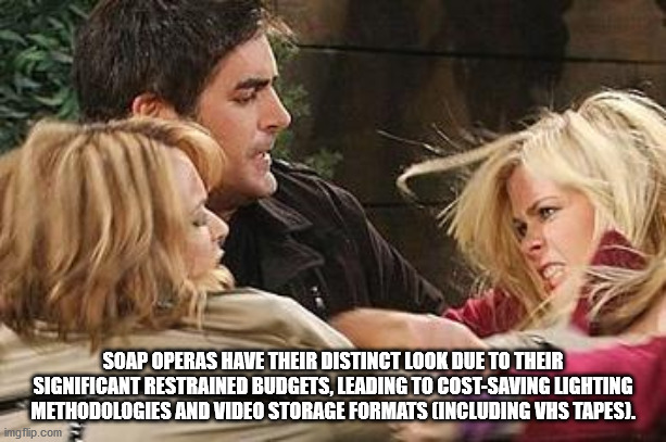 Soap Operas Have Their Distinct Look Due To Their Significant Restrained Budgets, Leading To CostSaving Lighting Methodologies And Video Storage Formats Including Vhs Tapes. imgflip.com