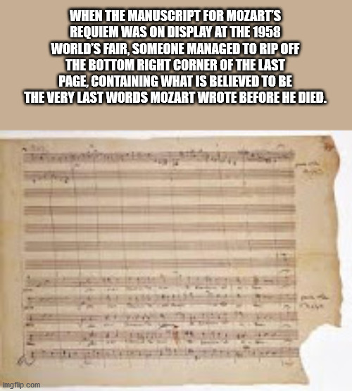 music - When The Manuscript For Mozarts Requiem Was On Display At The 1958 World'S Fair, Someone Managed To Rip Off The Bottom Right Corner Of The Last Page Containing What Is Believed To Be The Very Last Words Mozart Wrote Before He Died. imgflip.com