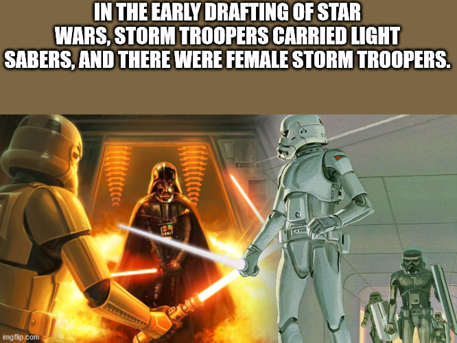 force sensitive stormtrooper - In The Early Drafting Of Star Wars, Stormtroopers Carried Light Sabers, And There Were Female Storm Troopers. imgflip.com