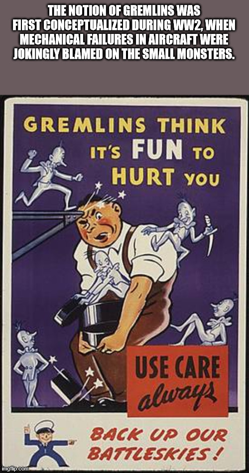 ww2 safety posters - The Notion Of Gremlins Was First Conceptualized During WW2, When Mechanical Failures In Aircraft Were Jokingly Blamed On The Small Monsters. Gremlins Think It'S Fun To Hurt You Use Care always Back Up Our Battleskies. imgflip.com