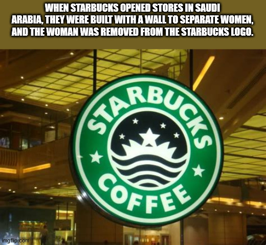 starbucks - When Starbucks Opened Stores In Saudi Arabia, They Were Built With A Wall To Separate Women, And The Woman Was Removed From The Starbucks Logo. Sta imgflip.com