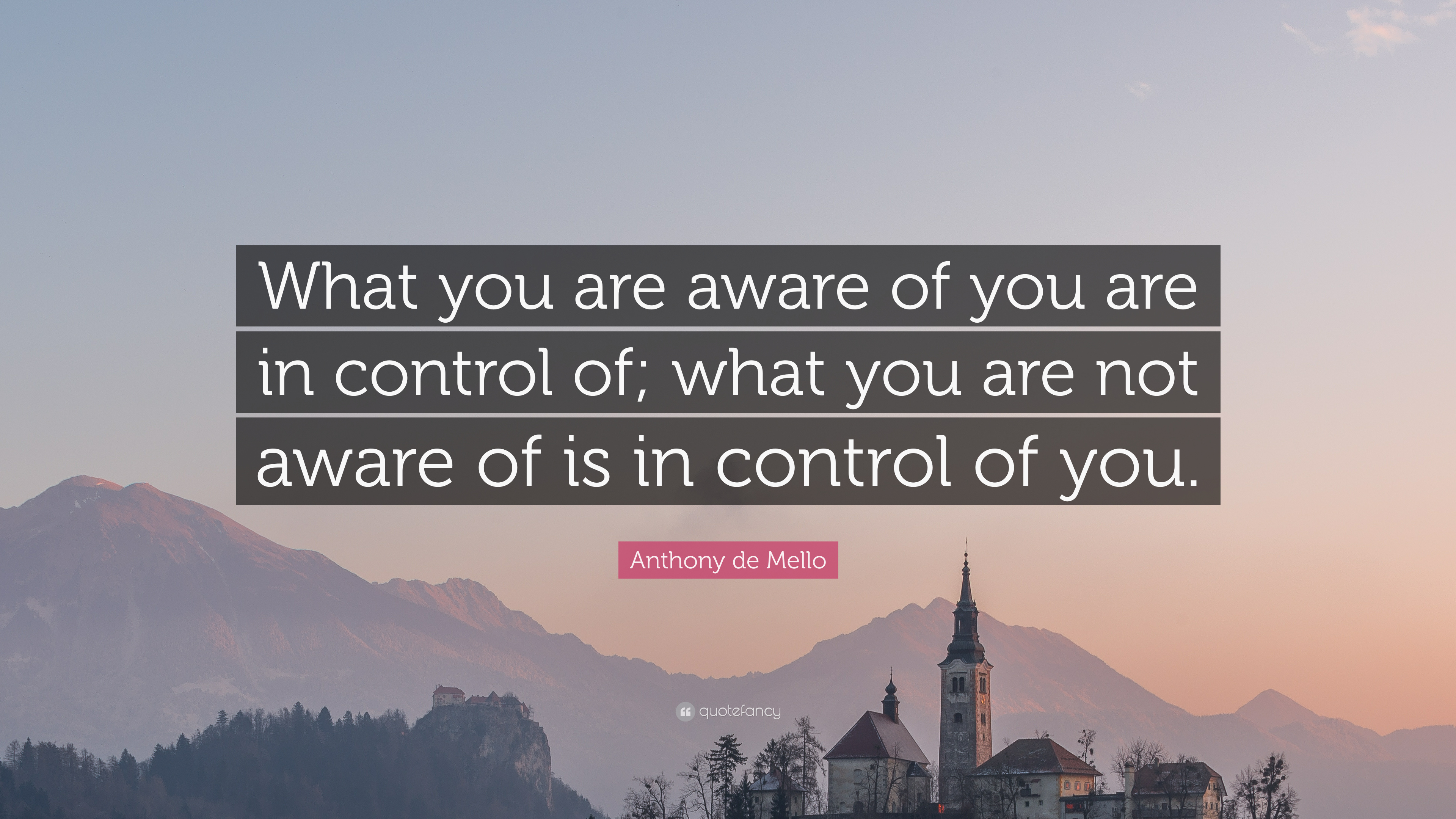 right intention quotes buddha - What you are aware of you are in control of; what you are not aware of is in control of you. - Anthony de Mello