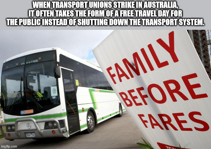 tour bus service - When Transport Unions Strike In Australia It Often Takes The Form Of A Free Travel Day For The Publicinstead Of Shutting Down The Transport System Family Before Fares imgflip.com