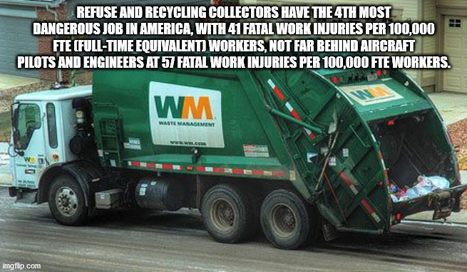 trash truck - Refuse And Recycling Collectors Have The 4TH Most Dangerous Job In America, With 41 Fatal Work Injuries Per 100.000 Fte FullTime Equivalent Workers, Not Far Behind Aircraft Pilots And Engineers At 57 Fatal Work Injuries Per 100,000 Fte Worke