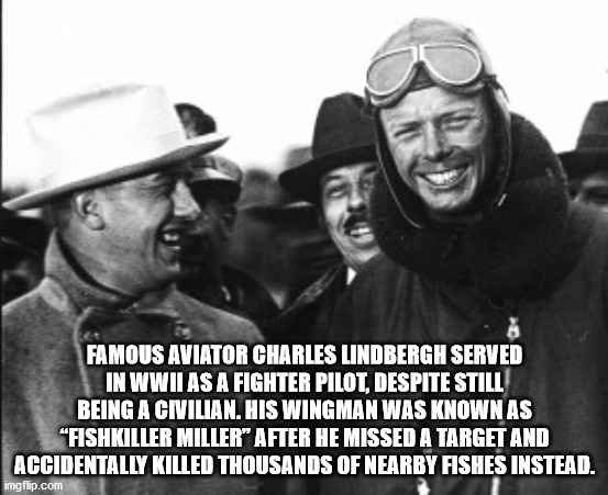paki rambo - Famous Aviator Charles Lindbergh Served In Wwii As A Fighter Pilot, Despite Still Being A Civilian. His Wingman Was Known As "Fishkiller Miller" After He Missed A Target And Accidentally Killed Thousands Of Nearby Fishes Instead. imgflip.com