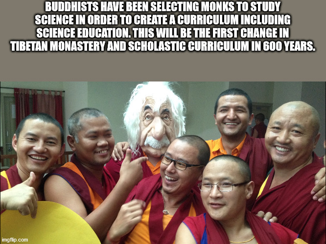 senior citizen - Buddhists Have Been Selecting Monks To Study Science In Order To Create A Curriculum Including Science Education. This Will Be The First Change In Tibetan Monastery And Scholastic Curriculum In 600 Years. imgflip.com