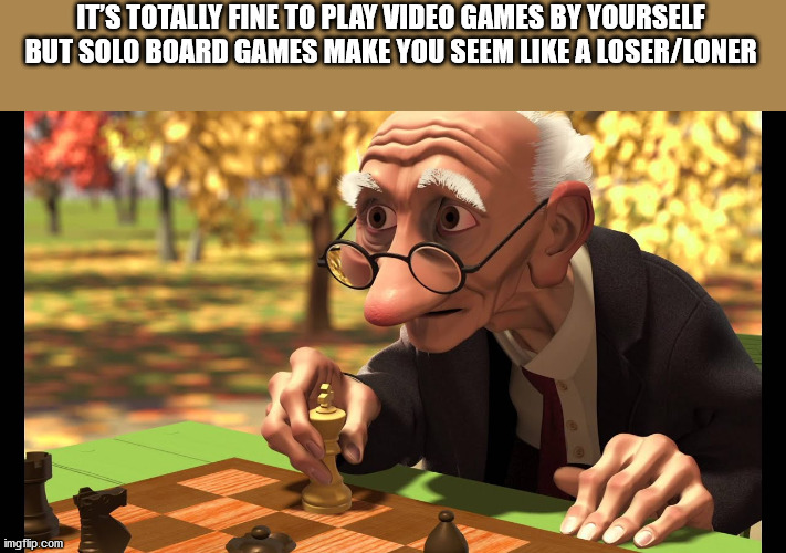 dungeons and dragons memes - It'S Totally Fine To Play Video Games By Yourself But Solo Board Games Make You Seem A LoserLoner imgflip.com