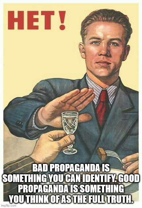 Het! Bad Propaganda Is Something You Can Identify. Good Propaganda Is Something You Think Of As The Full Truth. imgflip.com